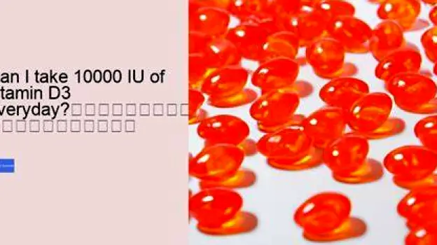 Is 10,000 IU of Vitamin D3 Every Day Safe?