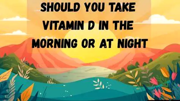 Should You Take Vitamin D in the Morning or at Night?